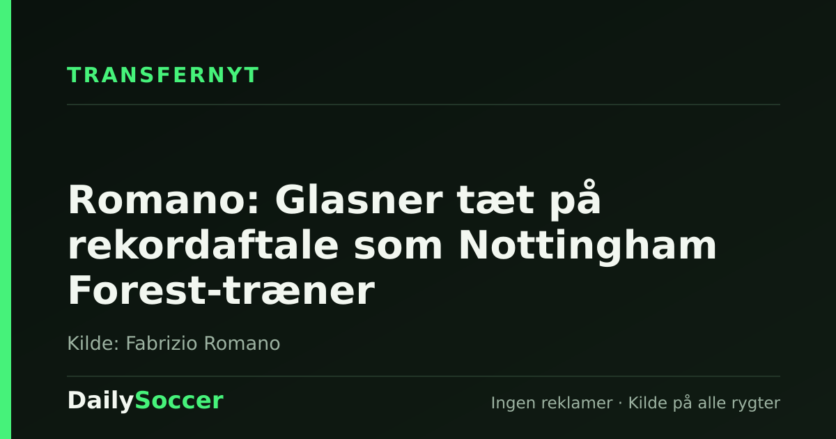 Romano: Glasner tæt på rekordaftale som Nottingham Forest-træner — DailySoccer