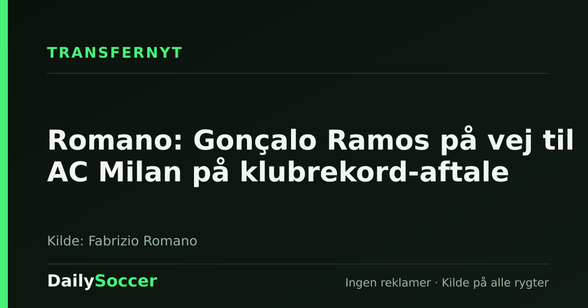 Romano: Gonçalo Ramos på vej til AC Milan på klubrekord-aftale — DailySoccer