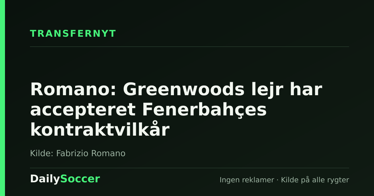 Romano: Greenwoods lejr har accepteret Fenerbahçes kontraktvilkår — DailySoccer