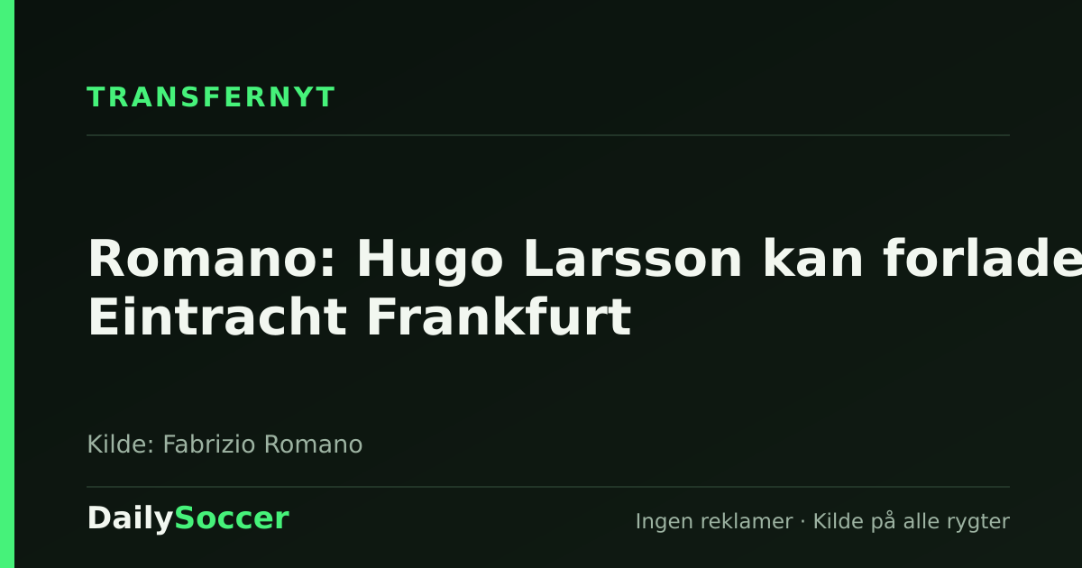 Romano: Hugo Larsson kan forlade Eintracht Frankfurt — DailySoccer