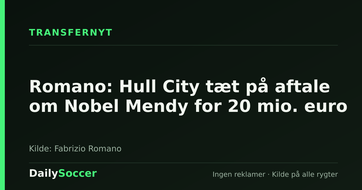 Romano: Hull City tæt på aftale om Nobel Mendy for 20 mio. euro — DailySoccer