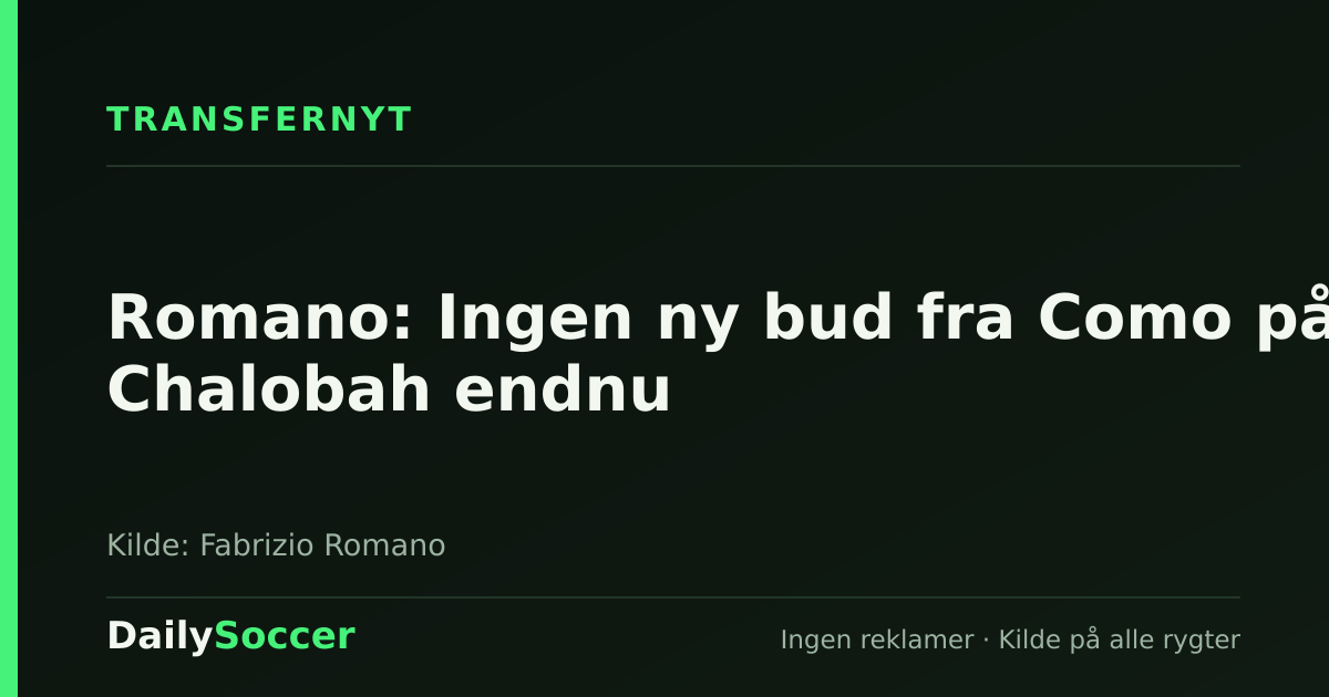 Romano: Ingen ny bud fra Como på Chalobah endnu — DailySoccer