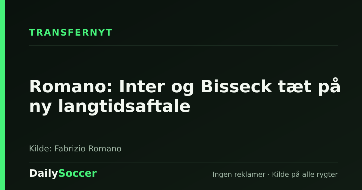 Romano: Inter og Bisseck tæt på ny langtidsaftale — DailySoccer