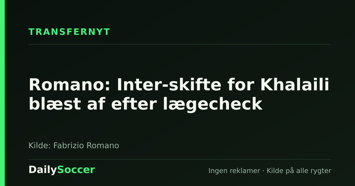 Romano: Inter-skifte for Khalaili blæst af efter lægecheck — DailySoccer