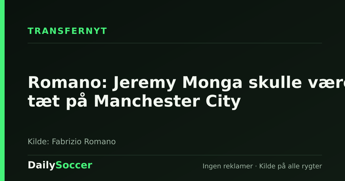 Romano: Jeremy Monga skulle være tæt på Manchester City — DailySoccer