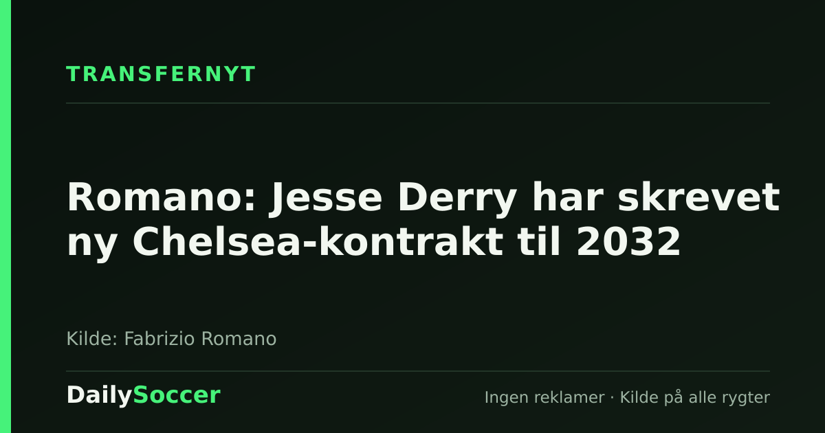 Romano: Jesse Derry har skrevet ny Chelsea-kontrakt til 2032 — DailySoccer