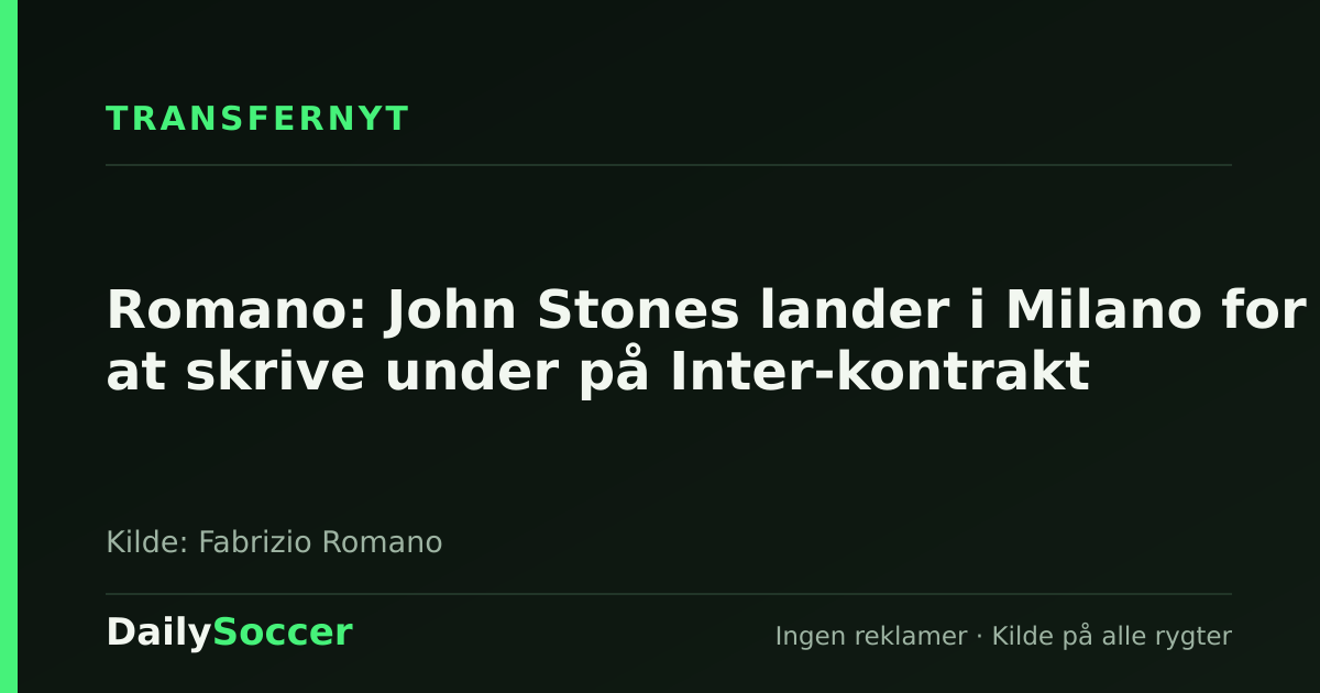 Romano: John Stones lander i Milano for at skrive under på Inter-kontrakt — DailySoccer