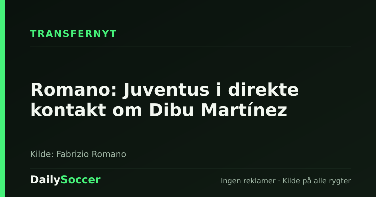 Romano: Juventus i direkte kontakt om Dibu Martínez — DailySoccer