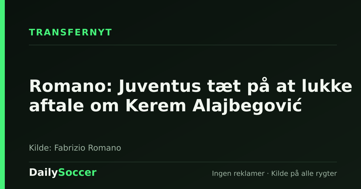 Romano: Juventus tæt på at lukke aftale om Kerem Alajbegović — DailySoccer