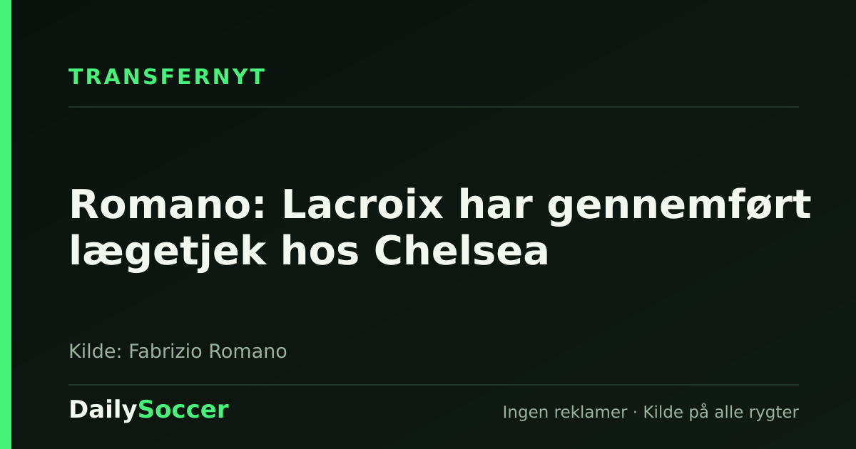 Romano: Lacroix har gennemført lægetjek hos Chelsea — DailySoccer
