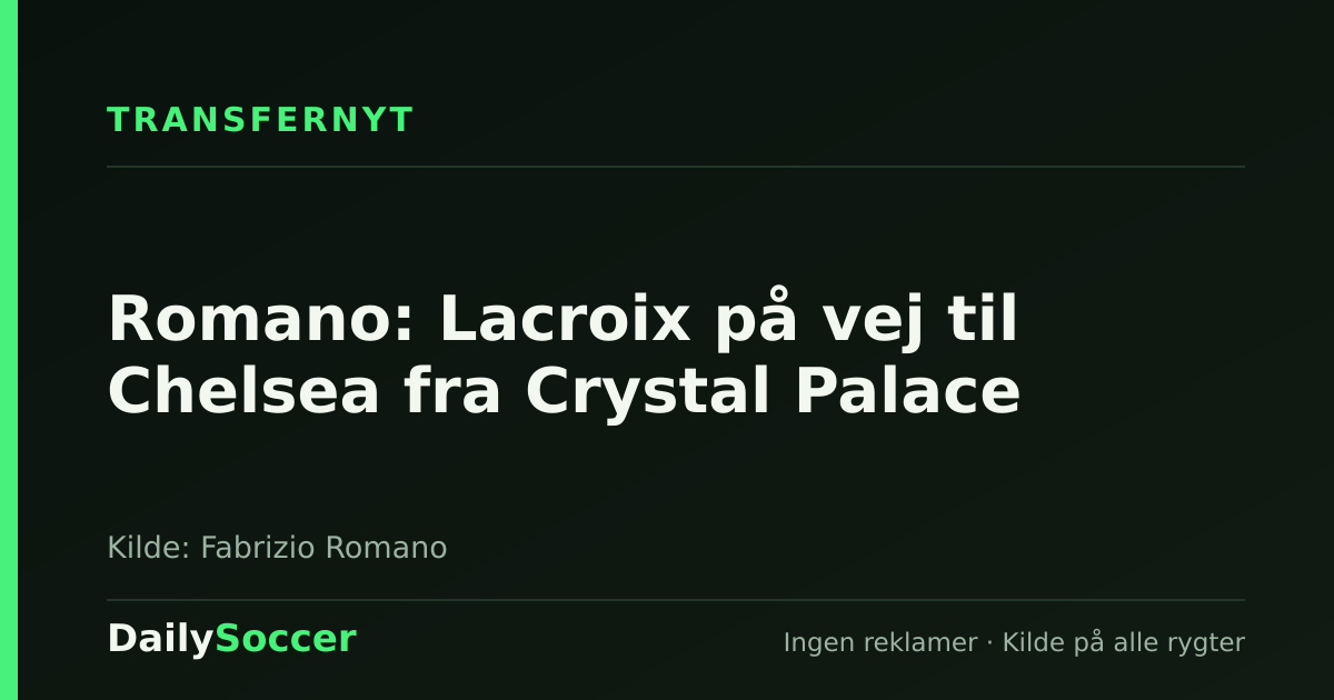 Romano: Lacroix på vej til Chelsea fra Crystal Palace — DailySoccer