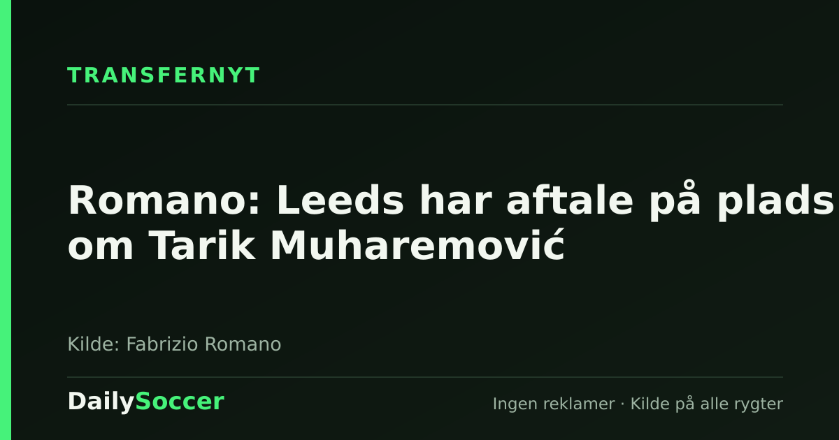Romano: Leeds har aftale på plads om Tarik Muharemović — DailySoccer