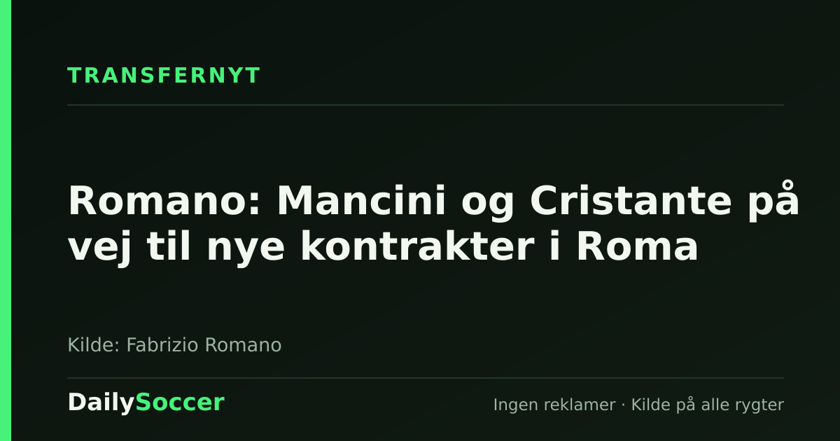 Romano: Mancini og Cristante på vej til nye kontrakter i Roma — DailySoccer