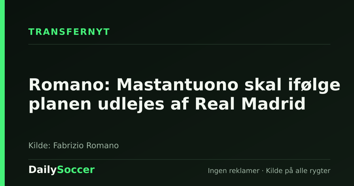 Romano: Mastantuono skal ifølge planen udlejes af Real Madrid — DailySoccer