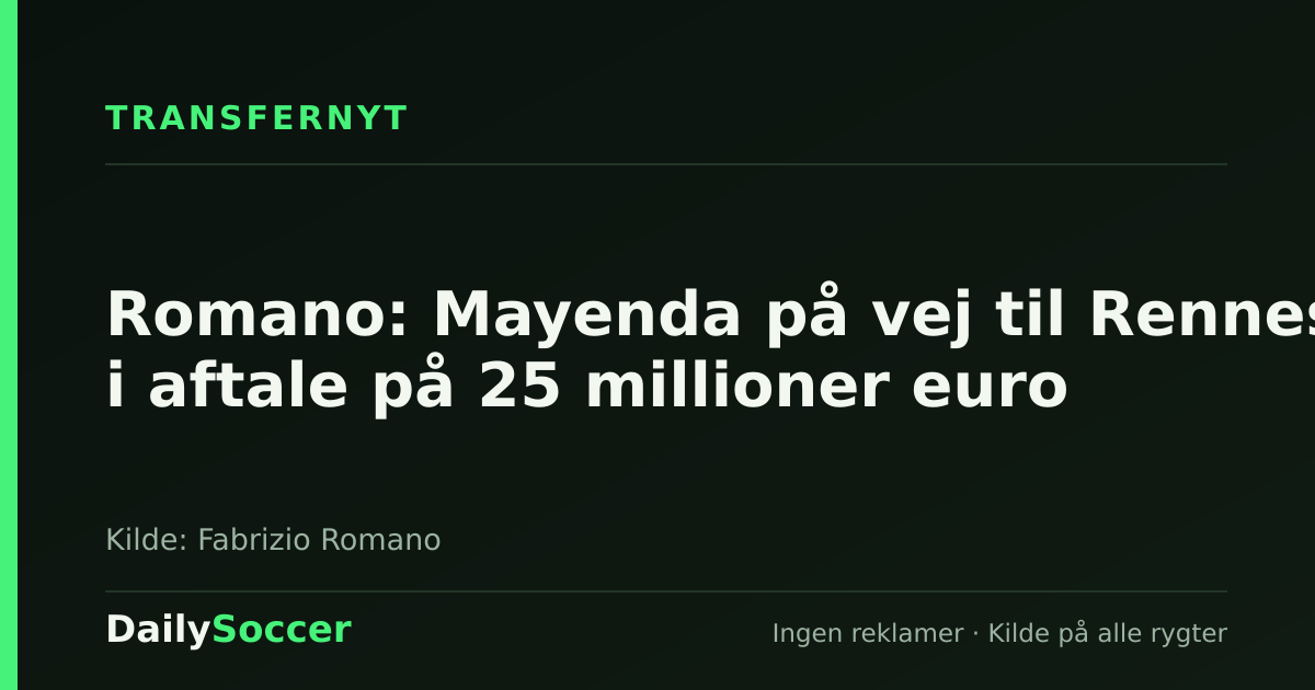 Romano: Mayenda på vej til Rennes i aftale på 25 millioner euro — DailySoccer