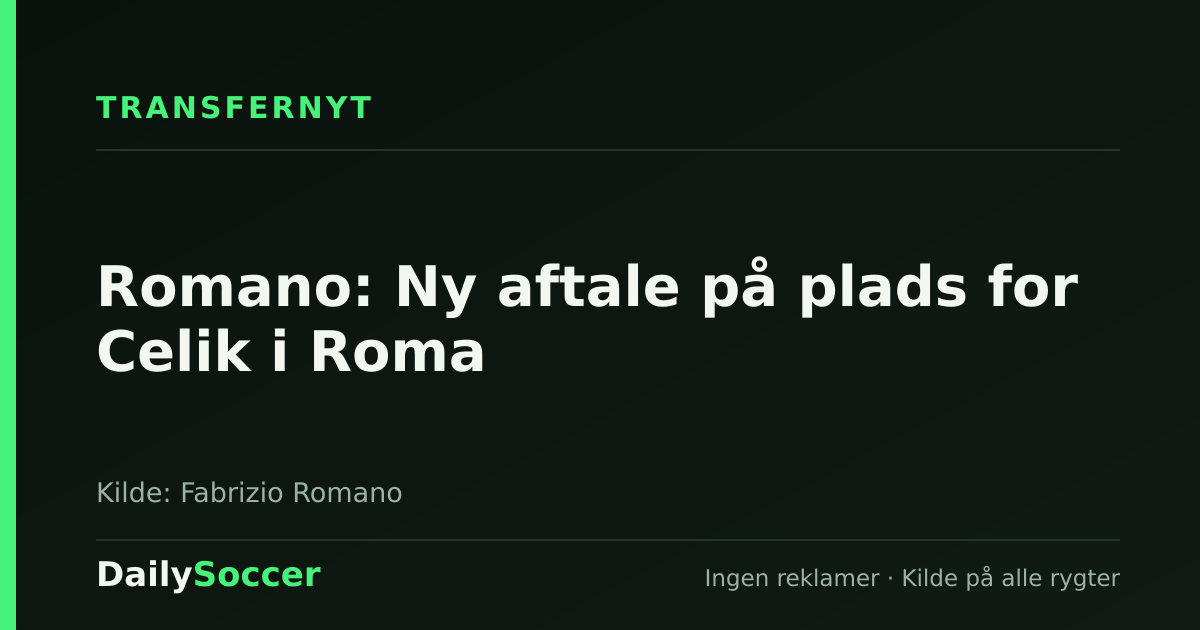 Romano: Ny aftale på plads for Celik i Roma — DailySoccer