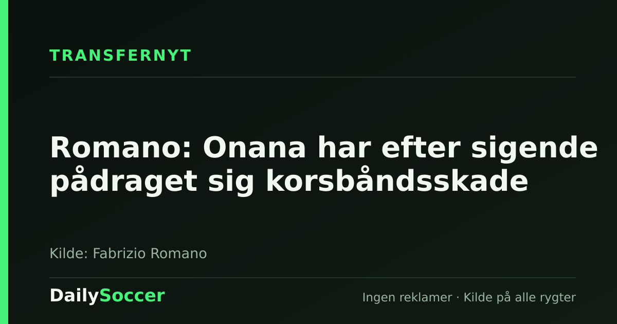 Romano: Onana har efter sigende pådraget sig korsbåndsskade — DailySoccer