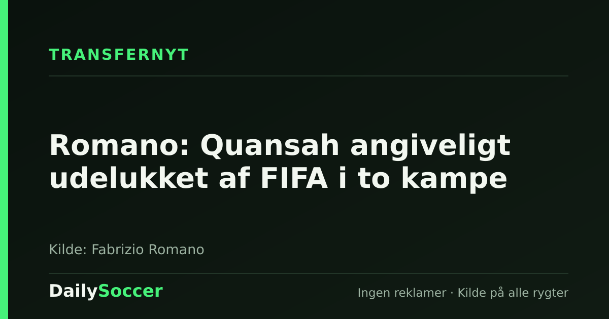 Romano: Quansah angiveligt udelukket af FIFA i to kampe — DailySoccer