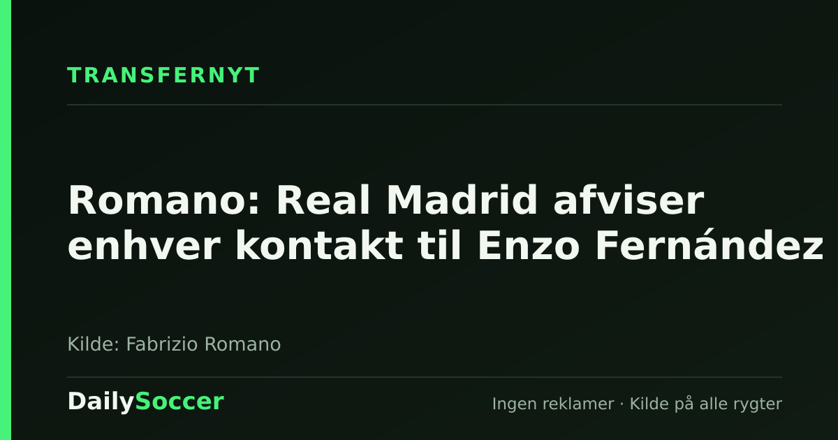 Romano: Real Madrid afviser enhver kontakt til Enzo Fernández — DailySoccer
