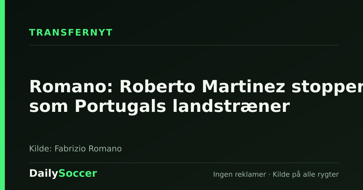 Romano: Roberto Martinez stopper som Portugals landstræner — DailySoccer