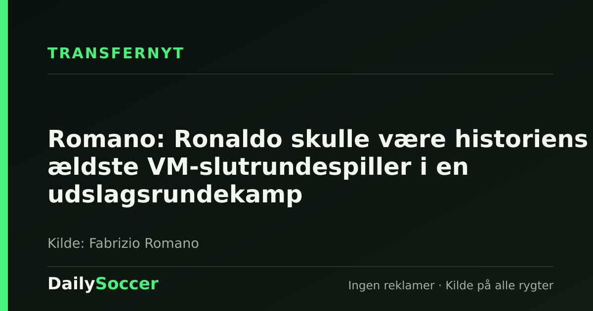Romano: Ronaldo skulle være historiens ældste VM-slutrundespiller i en udslagsrundekamp — DailySoccer