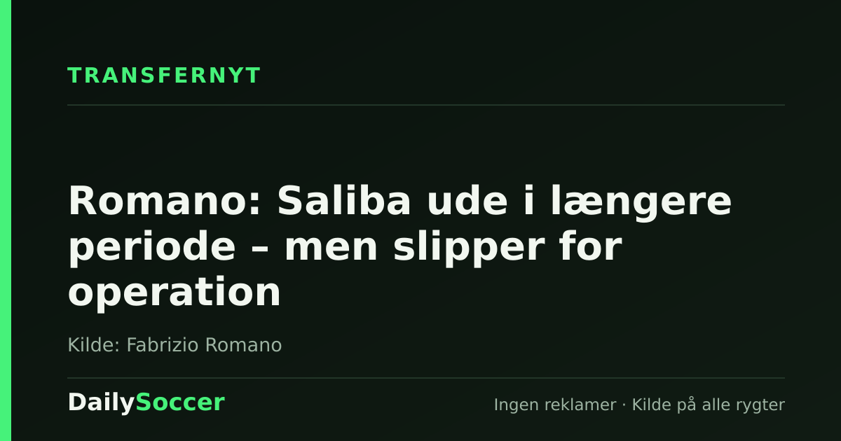 Romano: Saliba ude i længere periode – men slipper for operation — DailySoccer