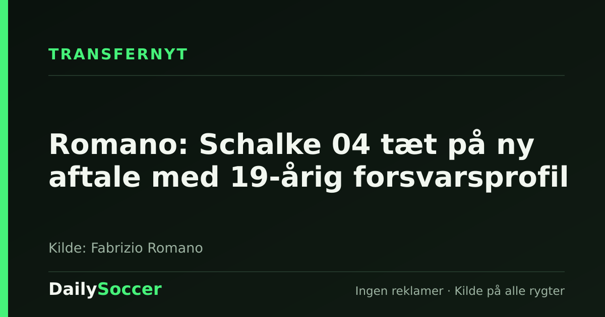 Romano: Schalke 04 tæt på ny aftale med 19-årig forsvarsprofil — DailySoccer