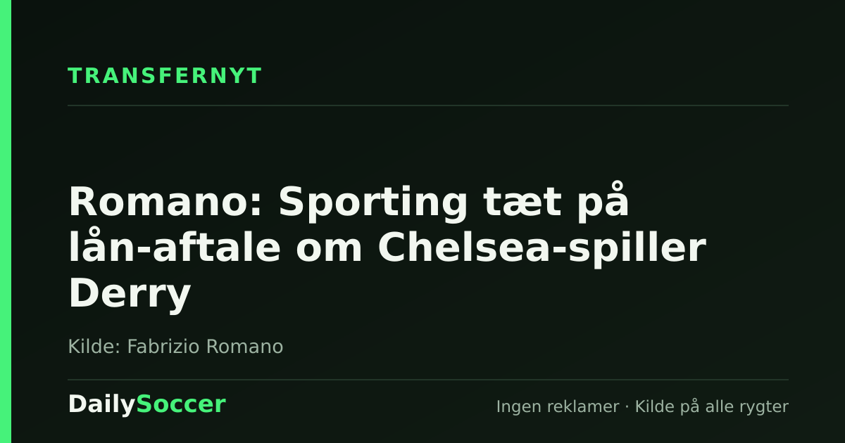 Romano: Sporting tæt på lån-aftale om Chelsea-spiller Derry — DailySoccer