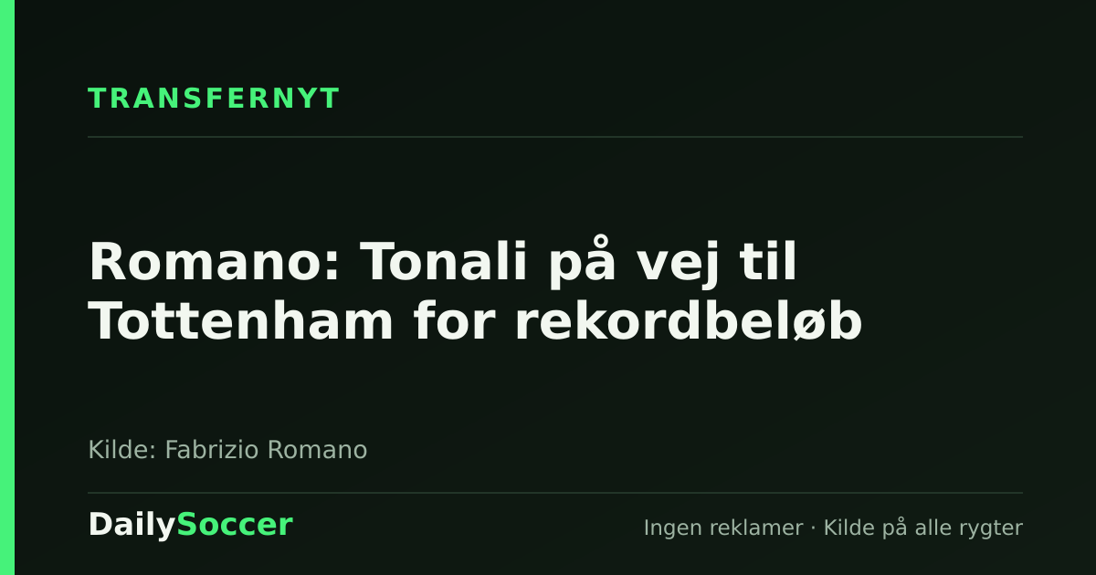 Romano: Tonali på vej til Tottenham for rekordbeløb — DailySoccer