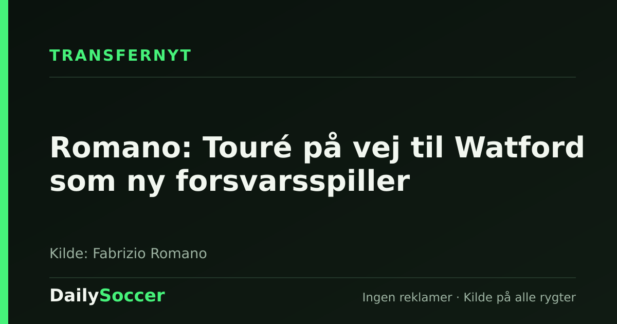 Romano: Touré på vej til Watford som ny forsvarsspiller — DailySoccer