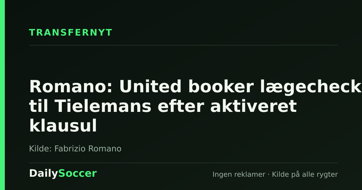 Romano: United booker lægecheck til Tielemans efter aktiveret klausul — DailySoccer