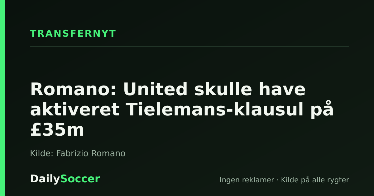 Romano: United skulle have aktiveret Tielemans-klausul på £35m — DailySoccer