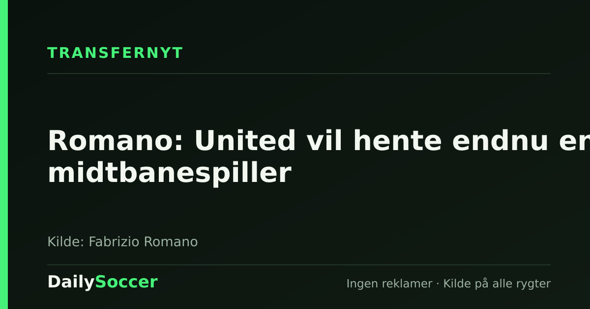 Romano: United vil hente endnu en midtbanespiller — DailySoccer