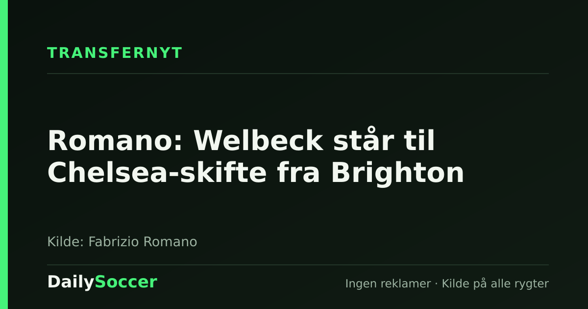 Romano: Welbeck står til Chelsea-skifte fra Brighton — DailySoccer