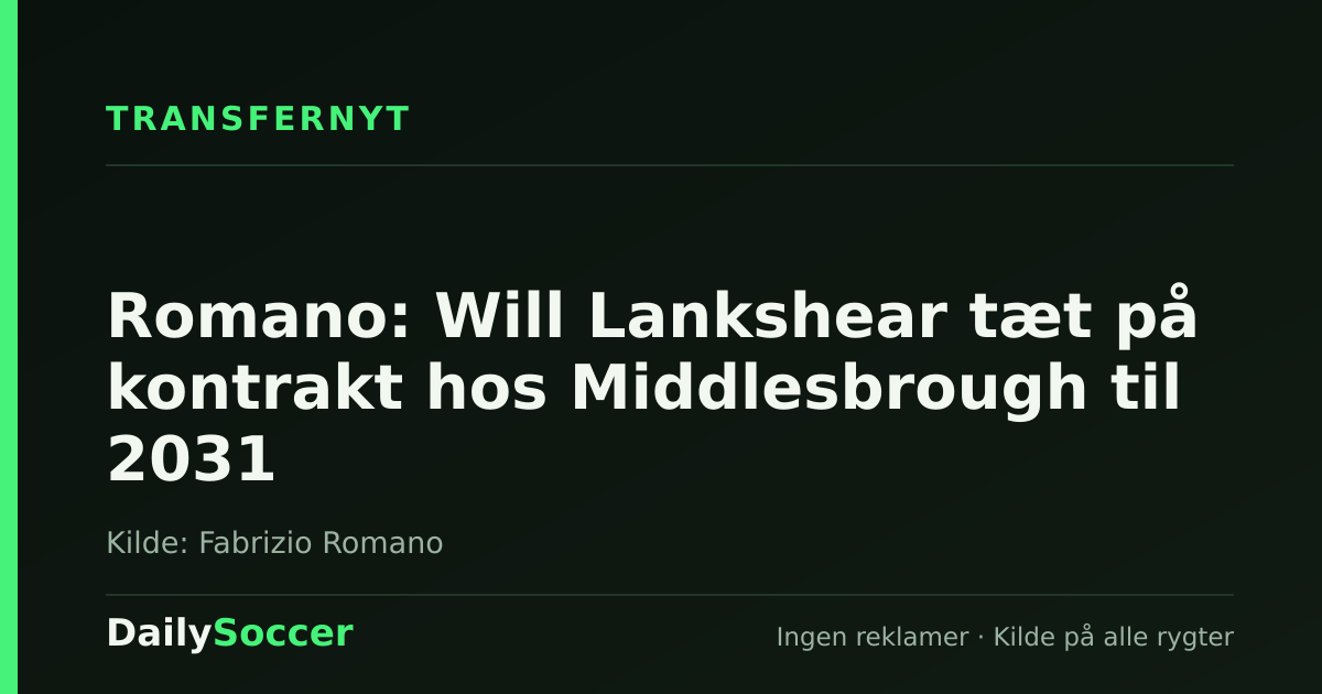 Romano: Will Lankshear tæt på kontrakt hos Middlesbrough til 2031 — DailySoccer