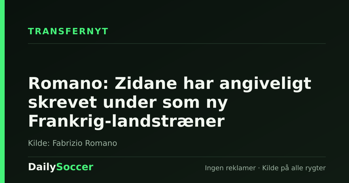 Romano: Zidane har angiveligt skrevet under som ny Frankrig-landstræner — DailySoccer