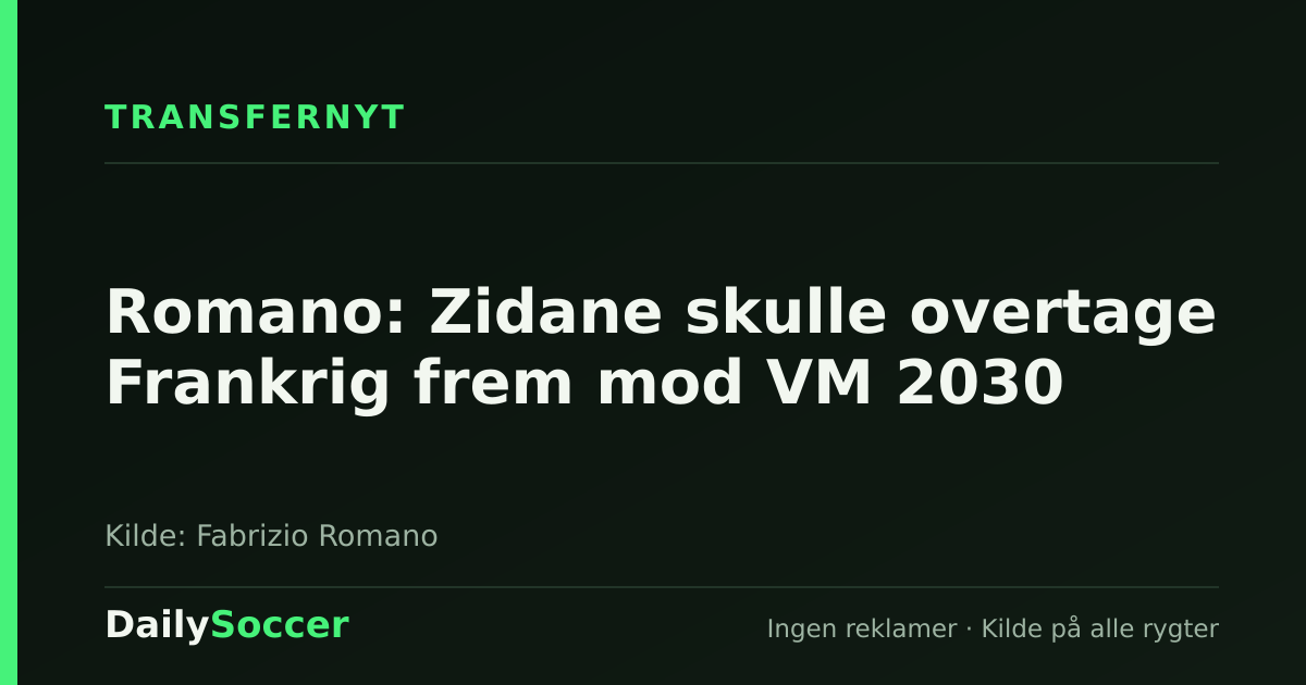 Romano: Zidane skulle overtage Frankrig frem mod VM 2030 — DailySoccer