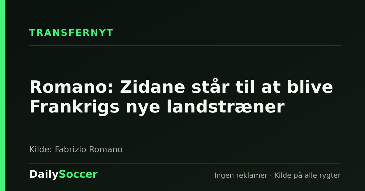 Romano: Zidane står til at blive Frankrigs nye landstræner — DailySoccer