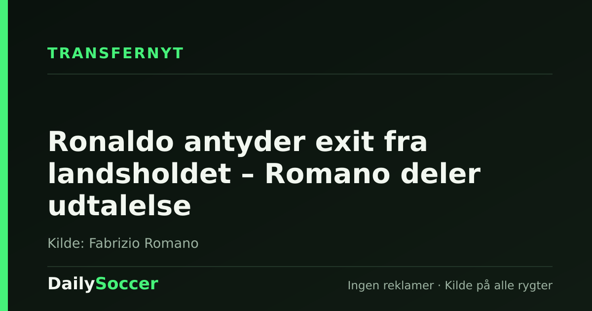 Ronaldo antyder exit fra landsholdet – Romano deler udtalelse — DailySoccer
