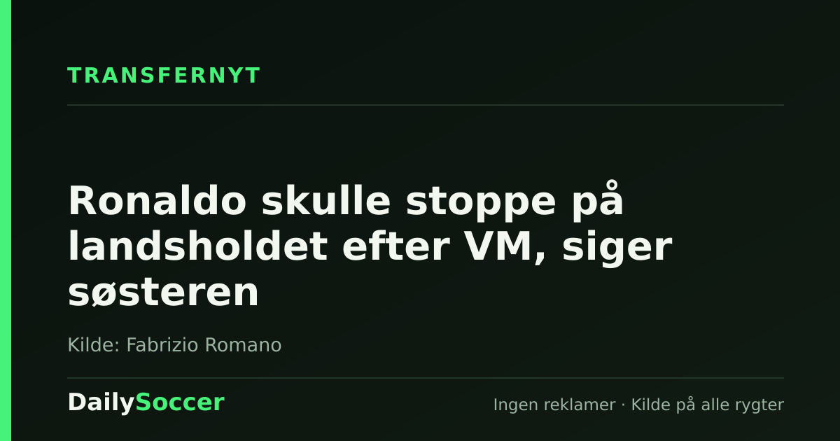 Ronaldo skulle stoppe på landsholdet efter VM, siger søsteren — DailySoccer