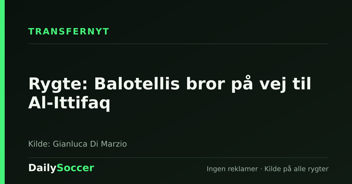 Rygte: Balotellis bror på vej til Al-Ittifaq — DailySoccer