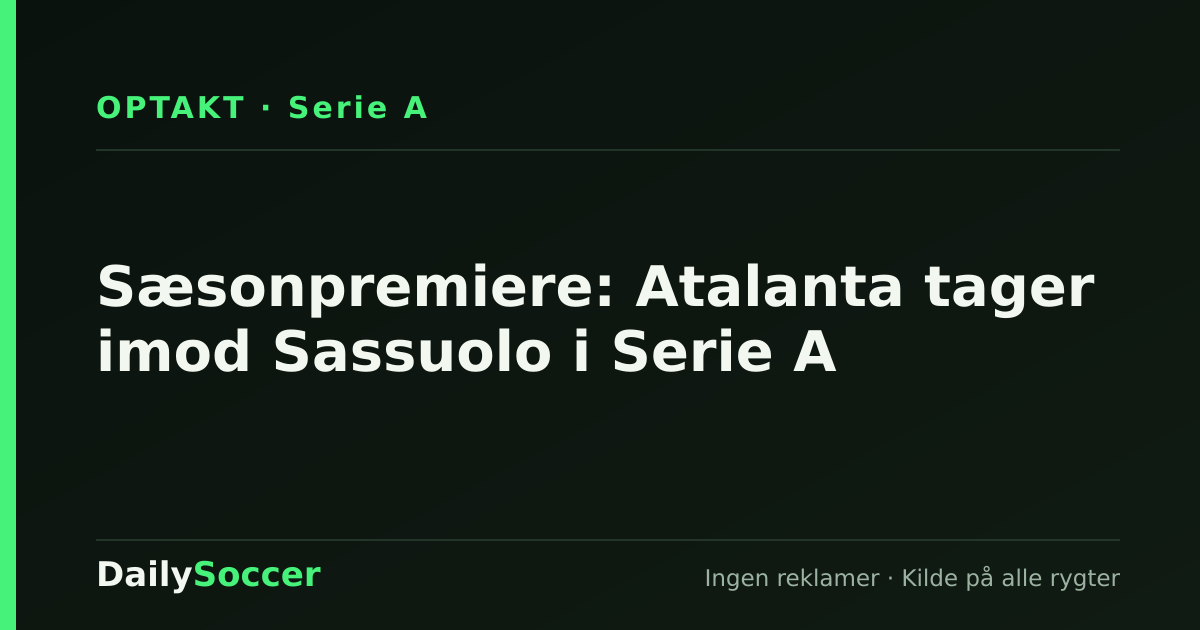 Sæsonpremiere: Atalanta tager imod Sassuolo i Serie A — DailySoccer