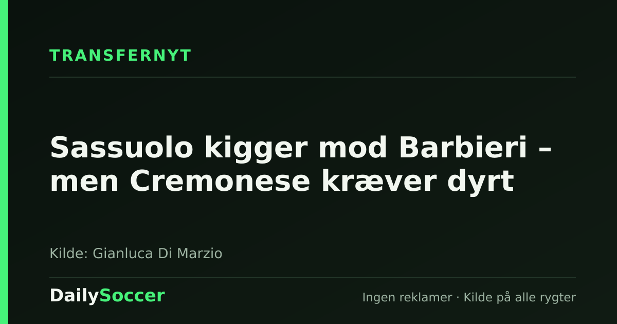 Sassuolo kigger mod Barbieri – men Cremonese kræver dyrt — DailySoccer