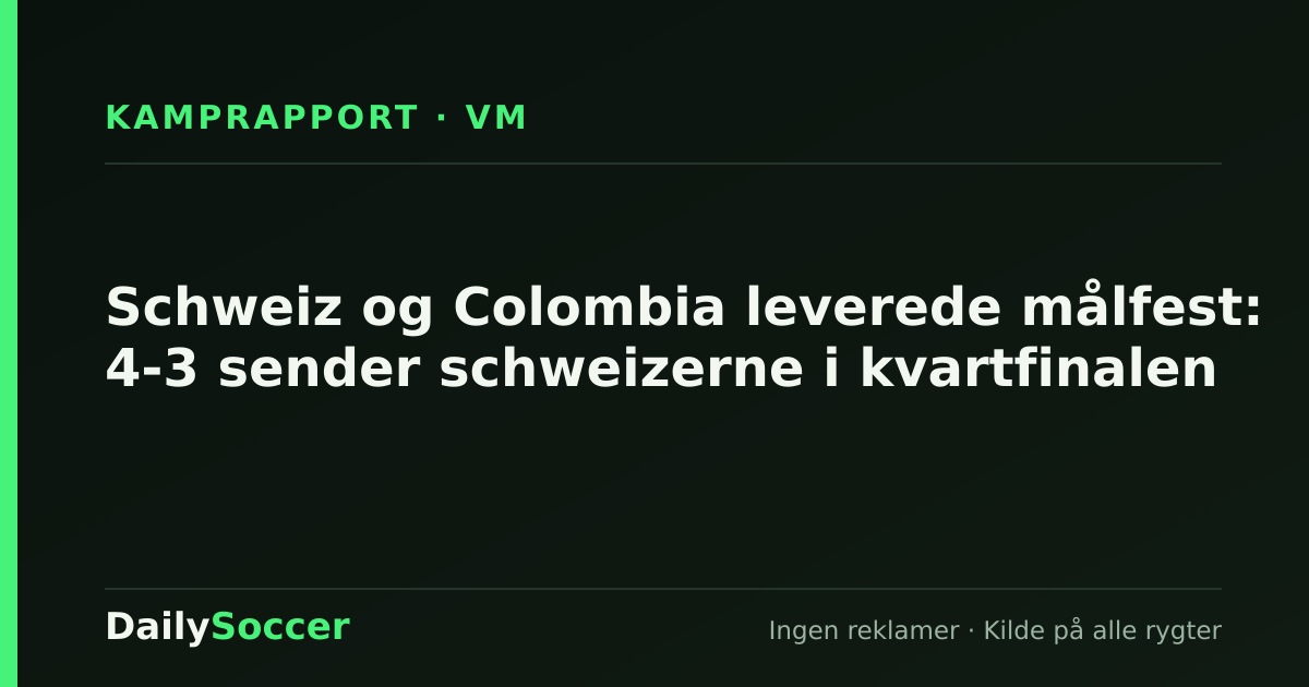 Schweiz og Colombia leverede målfest: 4-3 sender schweizerne i kvartfinalen — DailySoccer