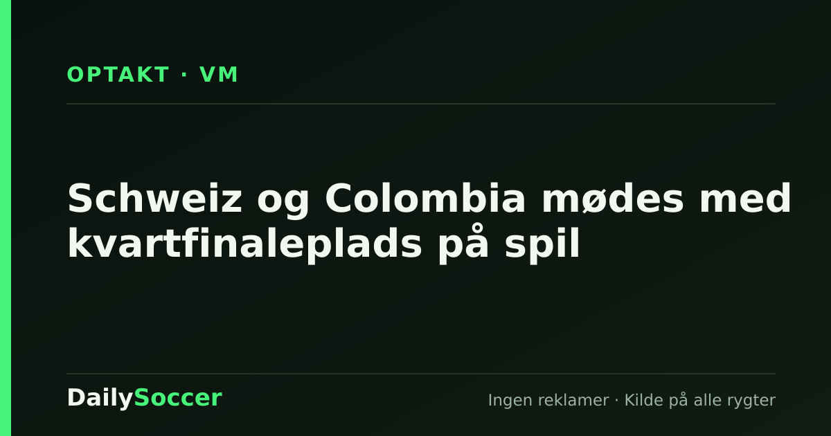 Schweiz og Colombia mødes med kvartfinaleplads på spil — DailySoccer