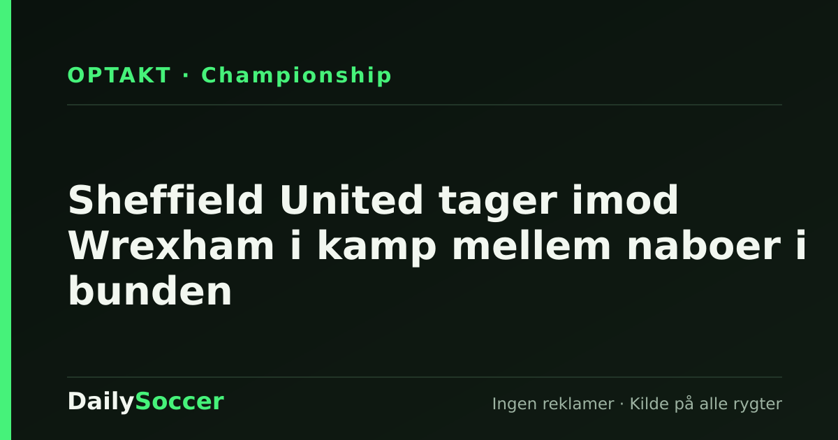 Sheffield United tager imod Wrexham i kamp mellem naboer i bunden — DailySoccer