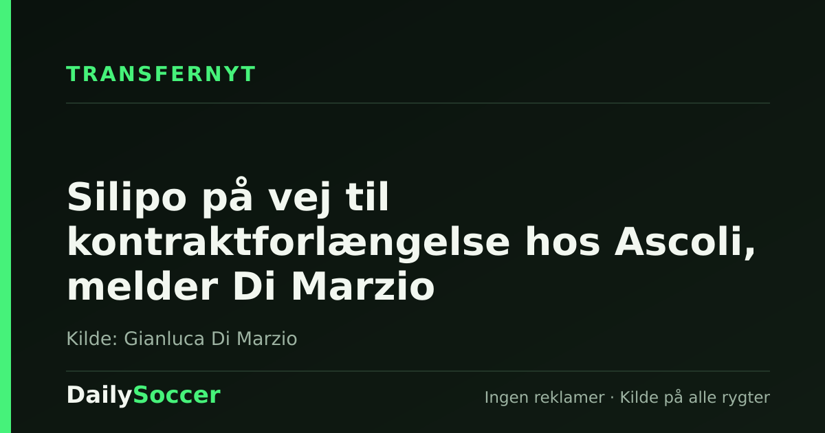 Silipo på vej til kontraktforlængelse hos Ascoli, melder Di Marzio — DailySoccer