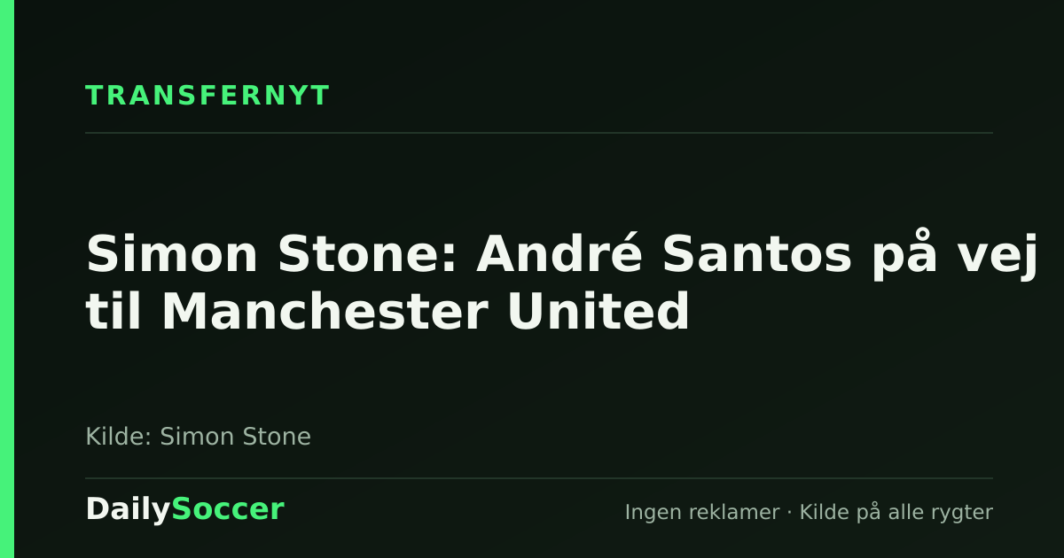 Simon Stone: André Santos på vej til Manchester United — DailySoccer
