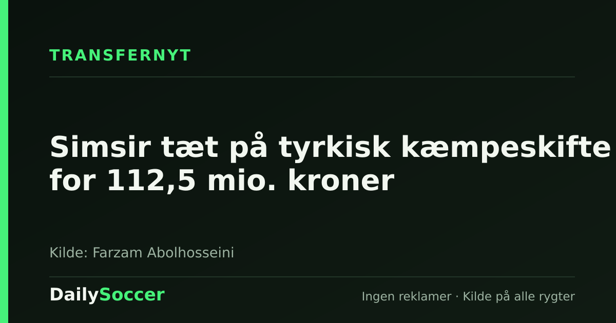Simsir tæt på tyrkisk kæmpeskifte for 112,5 mio. kroner — DailySoccer