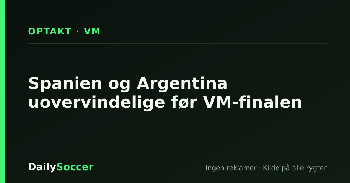 Spanien og Argentina uovervindelige før VM-finalen — DailySoccer